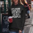Its Weird Being The Same Age As Old People Funny Retro Women Hoodie Unique Gifts