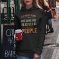 Its Weird Being The Same Age As Old People Sarcastic Retro Funny Designs Gifts For Old People Funny Gifts Women Hoodie Unique Gifts