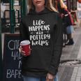 Life Happens Pottery Helps Pottery Women Women Hoodie Unique Gifts