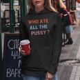 Who Ate All The Pussy Funny Sarcastic Popular Quote Funny Women Hoodie Funny Gifts