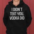 I Didnt Text You Vodka Did College Humor Alcohol Novelty Women Hoodie