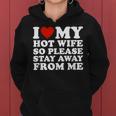 I Love My Hot Wife So Please Stay Away From Me Women Hoodie