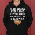I'm Fat Every Time I F Ck Your Mom She Makes Me A Sandwich Women Hoodie