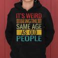 Its Weird Being The Same Age As Old People Quotes Women Hoodie