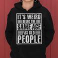 It's Weird Being The Same Age As Old People Man Woman Women Hoodie