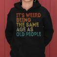 Its Weird Being The Same Age As Old People Retro Vintage Funny Designs Gifts For Old People Funny Gifts Women Hoodie