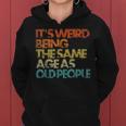 Its Weird Being The Same Age As Old People Retro Vintage Women Hoodie