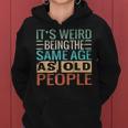 Its Weird Being The Same Age As Old People Sarcastic Retro Funny Designs Gifts For Old People Funny Gifts Women Hoodie