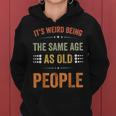 Its Weird Being The Same Age As Old People Sarcastic Retro Funny Designs Gifts For Old People Funny Gifts Women Hoodie
