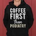 Podiatry Student Coffee First Then Podiatry Women Hoodie