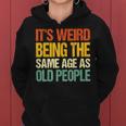 Retro Its Weird Being The Same Age As Old People Funny Designs Gifts For Old People Funny Gifts Women Hoodie