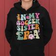 In My Soccer Sister Era Groovy Retro Cute Proud Soccer Sis Women Hoodie