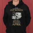 Never Underestimate An Old Woman Loves Books Born In April Women Hoodie