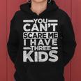 You Cant Scare Me I Have Three Kids Funny Dad Mom Women Hoodie