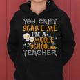You Cant Scare Me Im A Middle School Teacher Halloween Middle School Teacher Funny Gifts Women Hoodie