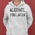 Alcohol You Later Beer Wine Liquor Women Hoodie Alcohol You Later Beer Wine Liquor Women Hoodie