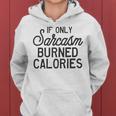 If Only Sarcasm Burned Calories Funny Sarcastic Sassy Quote Women Hoodie