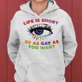 Life Is Short Be As Gay As You Want Women Hoodie