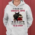 If You Are Not Chocolate Coffee Or Cat Go Away Women Hoodie