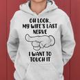 Oh Look My Wifes Last Nerve I Want To Touch It Funny Saying Women Hoodie
