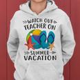Watch Out Teacher On Summer Vacation Funny Vacation Women Hoodie
