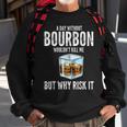 A Day Without Bourbon Wouldnt Bourbons Sweatshirt Gifts for Old Men
