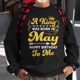 A King Was Born In May Happy Birthday To Me Funny Gift For Mens Sweatshirt Gifts for Old Men