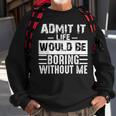 Admit It Life Would Be Boring Without Me Retro Saying Sweatshirt Gifts for Old Men