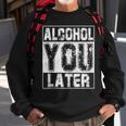Alcohol You Later Great Drinking St Patricks Day Gift Sweatshirt Gifts for Old Men