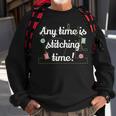 Any Time Is Stitching Time - Cool Quilting Sewing Quote Sweatshirt Gifts for Old Men