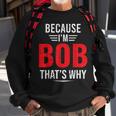 Because Im Bob Thats Why - Bob Sweatshirt Gifts for Old Men