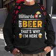 Beer Billiards And Beer Thats Why Im Here Pool Player Sweatshirt Gifts for Old Men