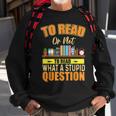 Book Lovers To Read Or Not To Read What The Stupid Question Sweatshirt Gifts for Old Men