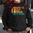 Born To Golf Forced To Work Golfing Golfer Funny Player Sweatshirt Gifts for Old Men