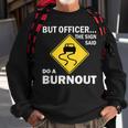 But Officer The Sign Said Do A Burnout Funny Car Sweatshirt Gifts for Old Men
