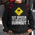 But Officer The Sign Said Do A Burnout Traffic Funny Car Sweatshirt Gifts for Old Men