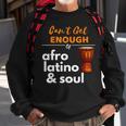 Can't Get Enough Of Afro Latino And Soul Diaspora Sweatshirt Gifts for Old Men