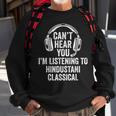 I Can't Hear You Listening To Hindustani Classical Sweatshirt Gifts for Old Men