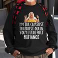 Classiest Trashiest 90 Day Fiance 90Day Fiancé Sweatshirt Gifts for Old Men