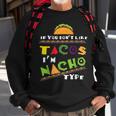 Cool If You Dont Like Tacos Im Nacho Type Funny Gift Tacos Funny Gifts Sweatshirt Gifts for Old Men