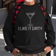 I Like It Dirty Martini Martini Dirty Sweatshirt Gifts for Old Men