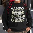 Dog If I Cant Bring My Dog Im Not Going Golden Retriever Sweatshirt Gifts for Old Men