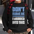 Don't Blame Me I Married Into This Humor Marriage Sweatshirt Gifts for Old Men