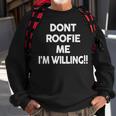 Don’T Roofie Me Im Willing Funny Dont Roofie Me Im Sweatshirt Gifts for Old Men