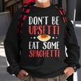 Don't Be Upsetti Eat Some Spaghetti Italian Food Sweatshirt Gifts for Old Men