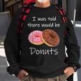 Doughnut I Was Told There Would Be Donuts Donut Lover Sweatshirt Gifts for Old Men
