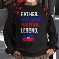 Father Husband Haitian Legend Proud Dad Haiti Flag Sweatshirt Gifts for Old Men
