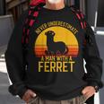 Ferret Never Underestimate A Man With A Ferret Gift For Mens Sweatshirt Gifts for Old Men