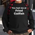 You Had Me At Fried Catfish Sweatshirt Gifts for Old Men