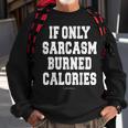Funny Exercise- If Only Sarcasm Burned Calories Sweatshirt Gifts for Old Men